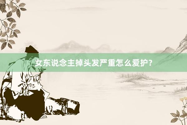 女东说念主掉头发严重怎么爱护？