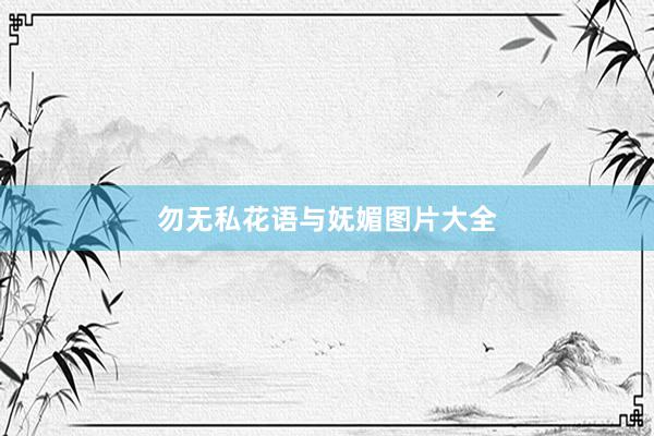 勿无私花语与妩媚图片大全