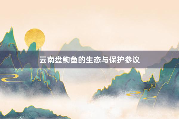 云南盘鮈鱼的生态与保护参议